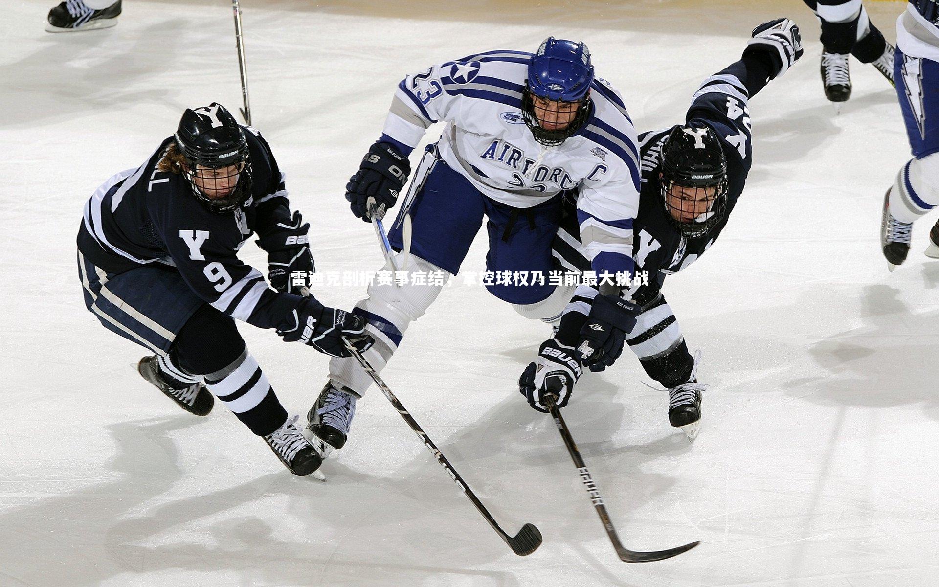 雷迪克剖析赛事症结，掌控球权乃当前最大挑战