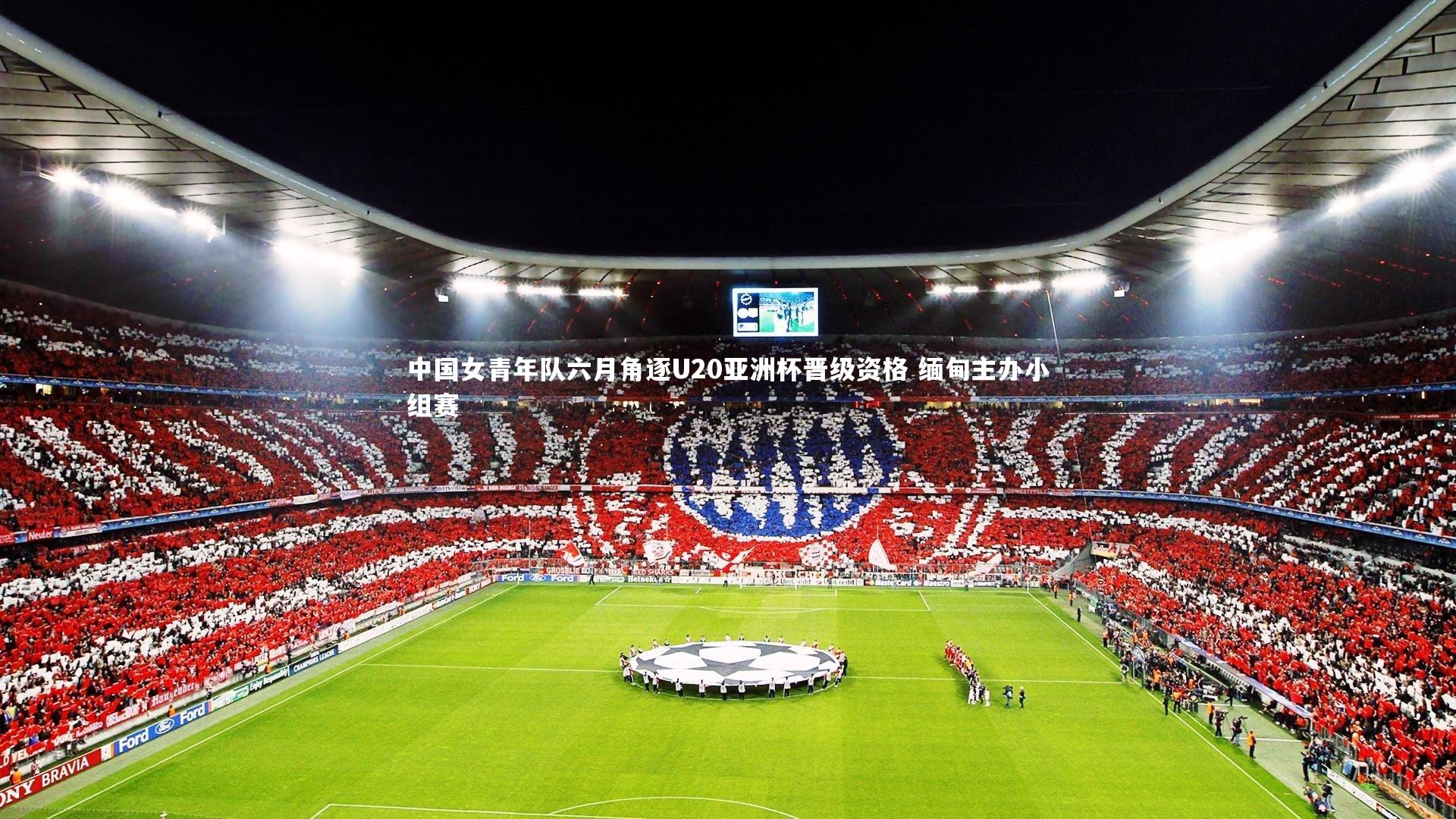 中国女青年队六月角逐U20亚洲杯晋级资格 缅甸主办小组赛