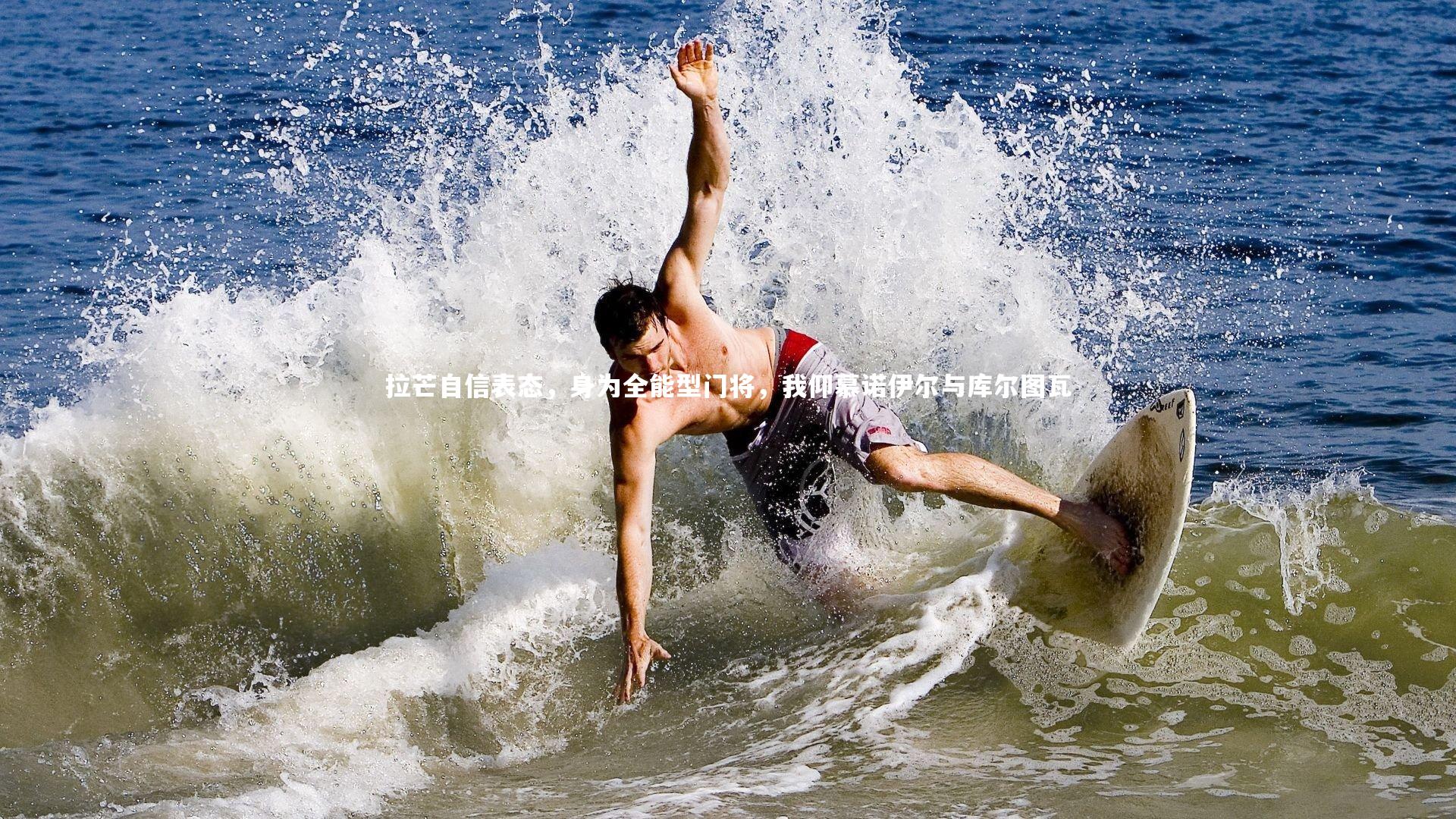 九游体育：拉芒自信表态，身为全能型门将，我仰慕诺伊尔与库尔图瓦